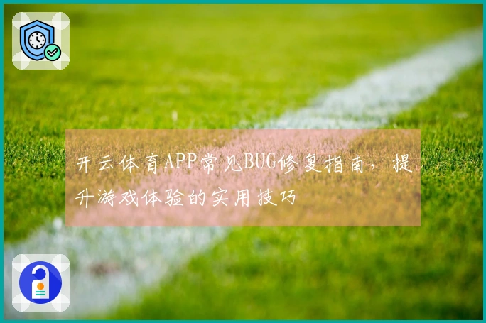 开云体育APP常见BUG修复指南，提升游戏体验的实用技巧